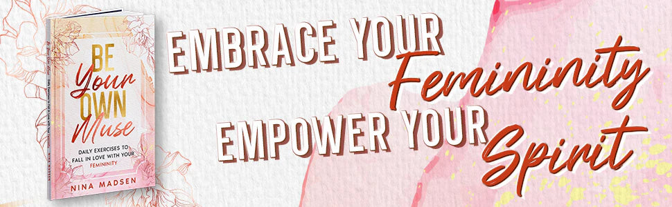 Be Your Own Muse by Nina Madsen next to the words: embrace your femininity, empower your spirit.
