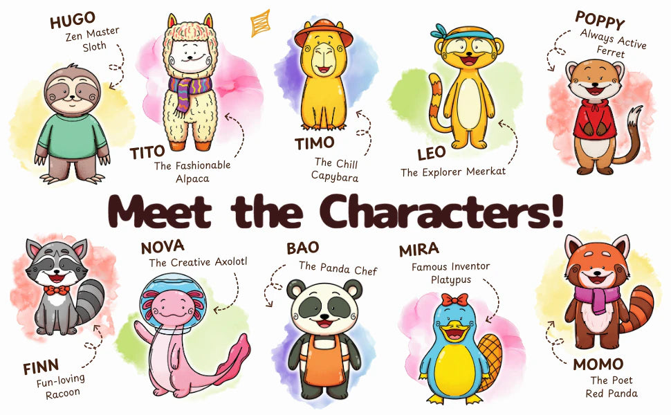 Meet the Characters: ten animal friends in color, Hugo the zen master sloth, Tito the fashionable alpaca, Timo the chill capybara, Leo the explorer meerkat, Poppy the always active ferret, Finn the fun-loving raccoon, Nova the creative axolotl, Bao the panda chef, Mira the famous inventor platypus and Momo the poet red panda.