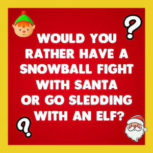 Would You Rather Christmas Edition question card: Would you rather have a snowball fight with Santa or go sledding with an elf?