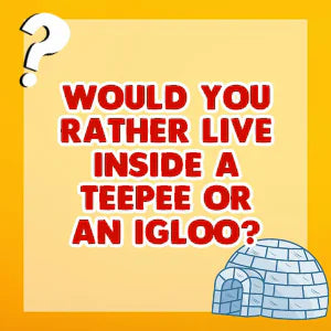 Would You Rather Fun for Kids Edition question card: Would you rather live inside a teepee or an igloo?