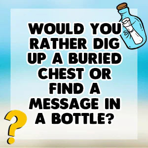 Would You Rather Summer Splash Edition question card: Would you rather dig up a buried chest or find a message in a bottle?