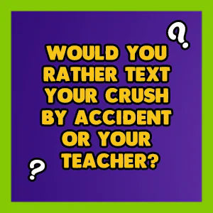 Would You Rather Teen Edition question card: Would you rather text your crush by accident or your teacher?