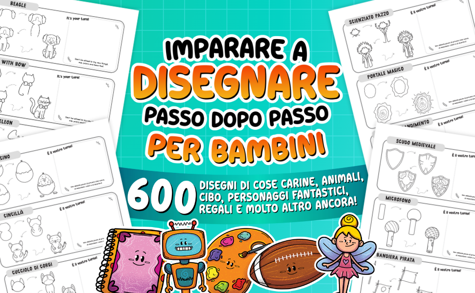 Imparare a disegnare passo dopo passo per bambini, con la scritta 600 disegni passo dopo passo, sopra le pagine del beagle, del cincillà, del cucciolo di corgi, dello scienziato pazzo, del portale magico e dello scudo medievale, con un robot, una fatina e un pallone a colori.
