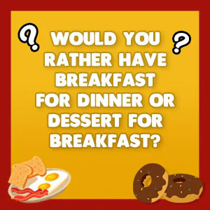 Would You Rather Family Edition question card: Would you rather have breakfast for dinner or dessert for breakfast?