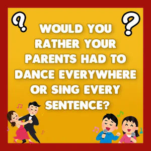 Would You Rather Family Edition question card: Would you rather your parents had to dance everywhere or sing every sentence?
