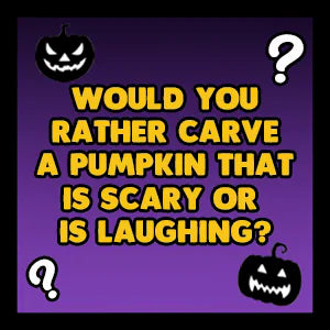 Would You Rather Halloween Edition question card: Would you rather carve a pumpkin that is scary or is laughing?