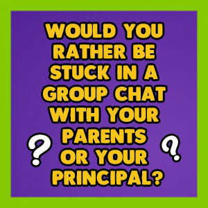 Would You Rather Teen Edition question card: Would you rather be stuck in a group chat with your parents or your principal?