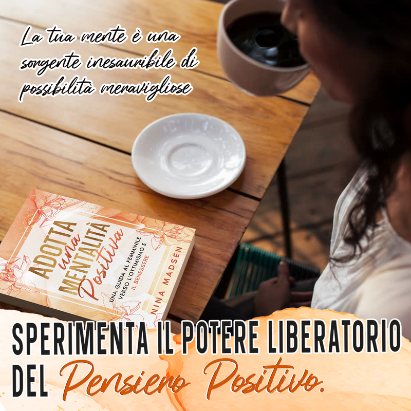 Adotta una mentalità positiva sul tavolino di un bar, accanto a una tazza di caffè: scopri la forza del pensiero positivo.