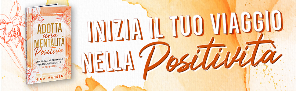Adotta una mentalità positiva di Nina Madsen accanto alla scritta: comincia a pensare in positivo.