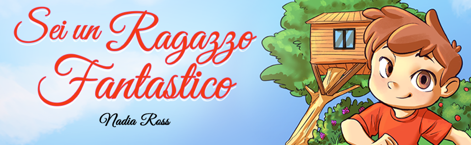 Sei un Ragazzo Fantastico di Nadia Ross: il titolo e il bambino della copertina, davanti a una casa sull’albero.